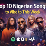 Top 10 Nigerian Songs to Vibe to This Week