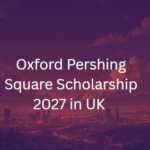 Oxford Pershing Square Scholarship 2027 in UK