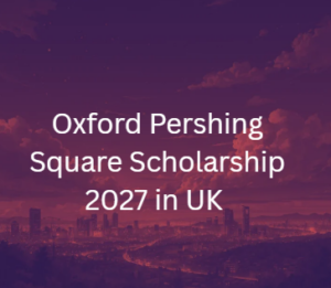 Oxford Pershing Square Scholarship 2027 in UK